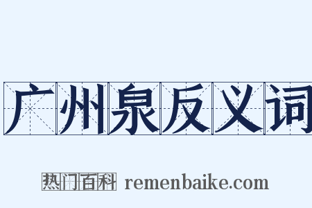 广州泉反义词是什么意思的图片